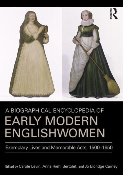 A Biographical Encyclopedia of Early Modern Englishwomen: Exemplary Lives and Memorable Acts, 1500-1650 / Edition 1