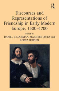 Title: Discourses and Representations of Friendship in Early Modern Europe, 1500-1700 / Edition 1, Author: Maritere López