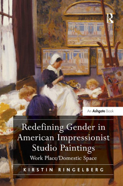 Redefining Gender in American Impressionist Studio Paintings: Work Place/Domestic Space / Edition 1