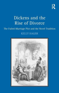 Title: Dickens and the Rise of Divorce: The Failed-Marriage Plot and the Novel Tradition / Edition 1, Author: Kelly Hager