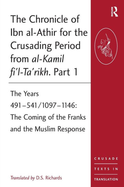 The Chronicle of Ibn al-Athir for the Crusading Period from al-Kamil fi'l-Ta'rikh. Part 1: The Years 491-541/1097-1146: The Coming of the Franks and the Muslim Response