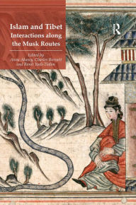 Title: Islam and Tibet - Interactions along the Musk Routes / Edition 1, Author: Anna Akasoy