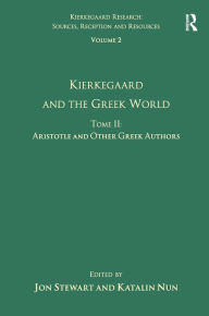 Title: Volume 2, Tome II: Kierkegaard and the Greek World - Aristotle and Other Greek Authors / Edition 1, Author: Katalin Nun