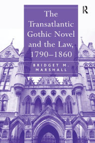 Title: The Transatlantic Gothic Novel and the Law, 1790-1860 / Edition 1, Author: Bridget M. Marshall