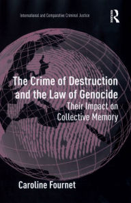 Title: The Crime of Destruction and the Law of Genocide: Their Impact on Collective Memory / Edition 1, Author: Caroline Fournet