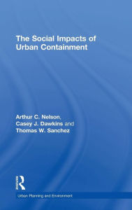 Title: The Social Impacts of Urban Containment / Edition 1, Author: Arthur C. Nelson