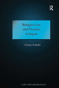 Title: Refugee Law and Practice in Japan / Edition 1, Author: Osamu Arakaki