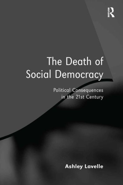 The Death of Social Democracy: Political Consequences in the 21st Century / Edition 1