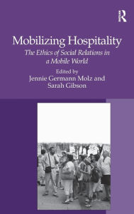 Title: Mobilizing Hospitality: The Ethics of Social Relations in a Mobile World / Edition 1, Author: Sarah Gibson