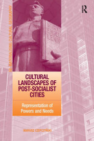 Title: Cultural Landscapes of Post-Socialist Cities: Representation of Powers and Needs / Edition 1, Author: Mariusz Czepczynski