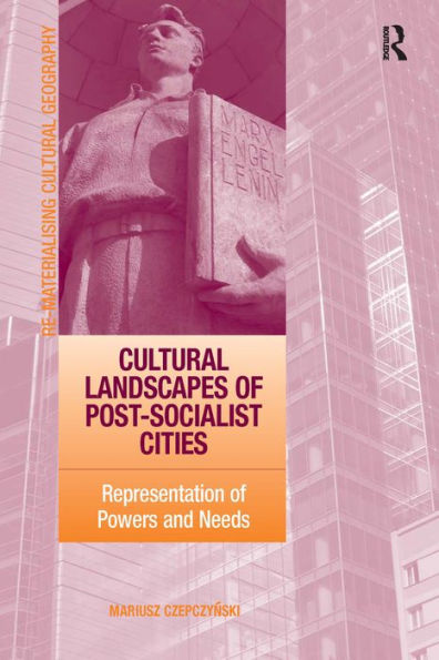 Cultural Landscapes of Post-Socialist Cities: Representation of Powers and Needs / Edition 1