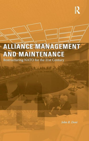 Alliance Management and Maintenance: Restructuring NATO for the 21st Century / Edition 1