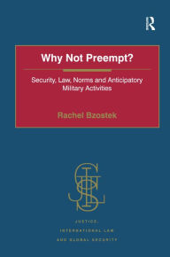 Title: Why Not Preempt?: Security, Law, Norms and Anticipatory Military Activities / Edition 1, Author: Rachel Bzostek