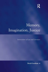 Title: Memory, Imagination, Justice: Intersections of Law and Literature / Edition 1, Author: David Gurnham