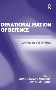 Title: Denationalisation of Defence: Convergence and Diversity / Edition 1, Author: Janne Haaland Matlary