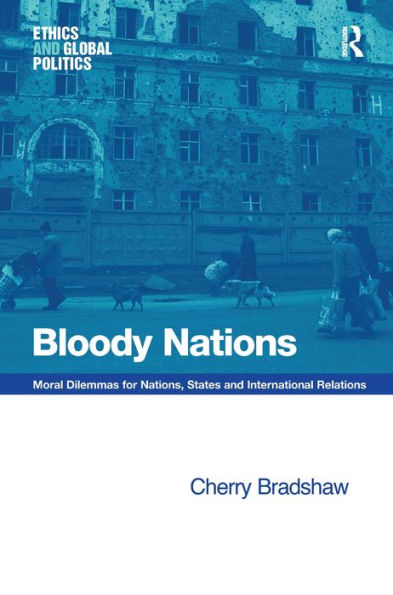 Bloody Nations: Moral Dilemmas for Nations, States and International Relations / Edition 1