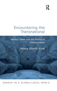 Title: Encountering the Transnational: Women, Islam and the Politics of Interpretation / Edition 1, Author: Meena Sharify-Funk