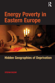 Title: Energy Poverty in Eastern Europe: Hidden Geographies of Deprivation / Edition 1, Author: Stefan Buzar