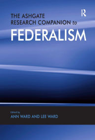 Title: The Ashgate Research Companion to Federalism / Edition 1, Author: Ann Ward