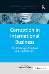 Title: Corruption in International Business: The Challenge of Cultural and Legal Diversity / Edition 1, Author: Sharon Eicher