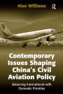 Contemporary Issues Shaping China's Civil Aviation Policy: Balancing International with Domestic Priorities / Edition 1