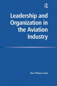 Title: Leadership and Organization in the Aviation Industry / Edition 1, Author: Marc-Philippe Lumpe