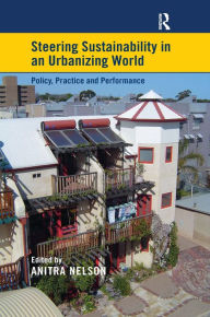 Title: Steering Sustainability in an Urbanising World: Policy, Practice and Performance / Edition 1, Author: Anitra Nelson