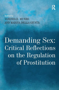 Title: Demanding Sex: Critical Reflections on the Regulation of Prostitution / Edition 1, Author: Marina Della Giusta