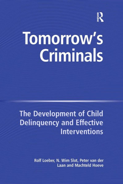 Tomorrow's Criminals: The Development of Child Delinquency and Effective Interventions / Edition 1