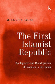 Title: The First Islamist Republic: Development and Disintegration of Islamism in the Sudan, Author: Abdullahi A. Gallab