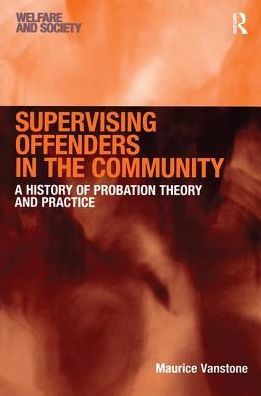 Supervising Offenders in the Community: A History of Probation Theory and Practice / Edition 1