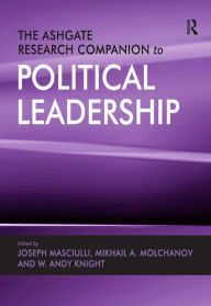 Title: The Ashgate Research Companion to Political Leadership / Edition 1, Author: Mikhail A. Molchanov