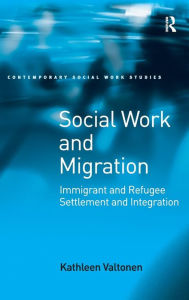 Title: Social Work and Migration: Immigrant and Refugee Settlement and Integration / Edition 1, Author: Kathleen Valtonen