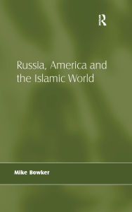 Title: Russia, America and the Islamic World / Edition 1, Author: Mike Bowker