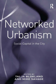 Title: Networked Urbanism: Social Capital in the City / Edition 1, Author: Talja Blokland