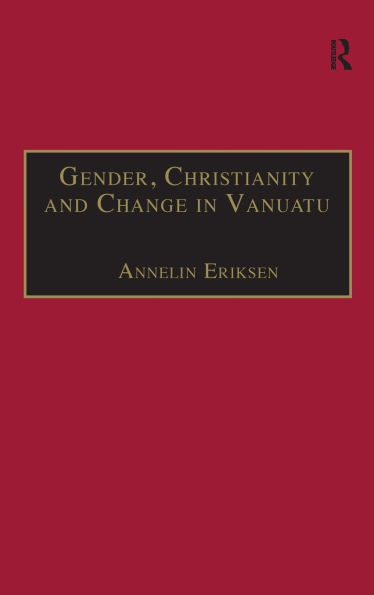 Gender, Christianity and Change in Vanuatu: An Analysis of Social Movements in North Ambrym / Edition 1