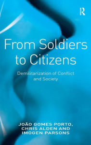 Title: From Soldiers to Citizens: Demilitarization of Conflict and Society / Edition 1, Author: João Gomes Porto