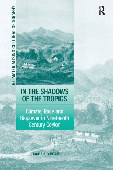 In the Shadows of the Tropics: Climate, Race and Biopower in Nineteenth Century Ceylon / Edition 1