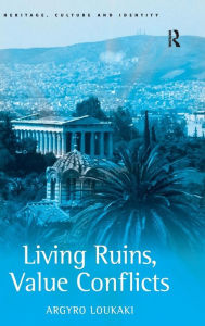 Title: Living Ruins, Value Conflicts / Edition 1, Author: Argyro Loukaki