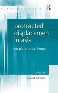 Title: Protracted Displacement in Asia: No Place to Call Home / Edition 1, Author: Howard Adelman