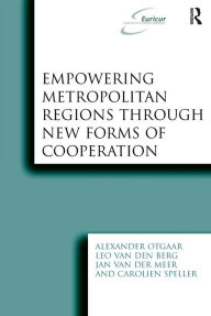Title: Empowering Metropolitan Regions Through New Forms of Cooperation / Edition 1, Author: Alexander Otgaar