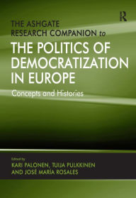 Title: The Ashgate Research Companion to the Politics of Democratization in Europe: Concepts and Histories / Edition 1, Author: Tuija Pulkkinen