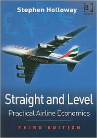 Title: Straight and Level: Practical Airline Economics / Edition 3, Author: Stephen Holloway