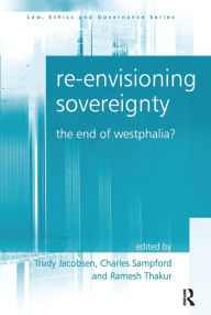 Title: Re-envisioning Sovereignty: The End of Westphalia? / Edition 1, Author: Trudy Jacobsen