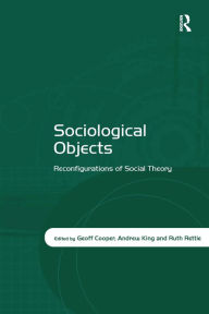 Title: Sociological Objects: Reconfigurations of Social Theory / Edition 1, Author: Geoff Cooper