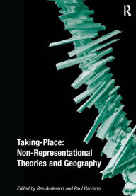 Title: Taking-Place: Non-Representational Theories and Geography / Edition 1, Author: Ben Anderson