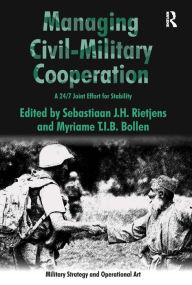 Title: Managing Civil-Military Cooperation: A 24/7 Joint Effort for Stability / Edition 1, Author: Myriame T.I.B. Bollen