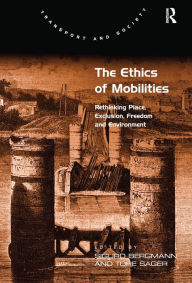 Title: The Ethics of Mobilities: Rethinking Place, Exclusion, Freedom and Environment / Edition 1, Author: Tore Sager