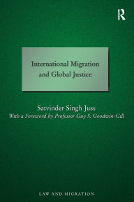 Title: International Migration and Global Justice / Edition 1, Author: Satvinder Juss