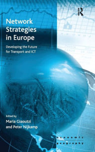 Title: Network Strategies in Europe: Developing the Future for Transport and ICT / Edition 1, Author: Maria Giaoutzi